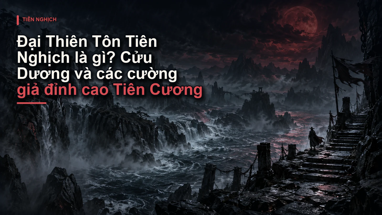 Đại Thiên Tôn Tiên Nghịch là gì? Cửu Dương và các cường giả đỉnh cao Tiên Cương