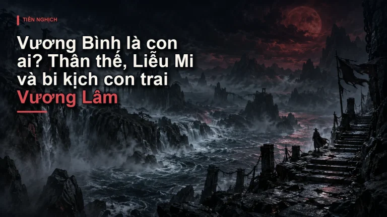 Vương Bình là con ai? Thân thế, Liễu Mi và bi kịch con trai Vương Lâm