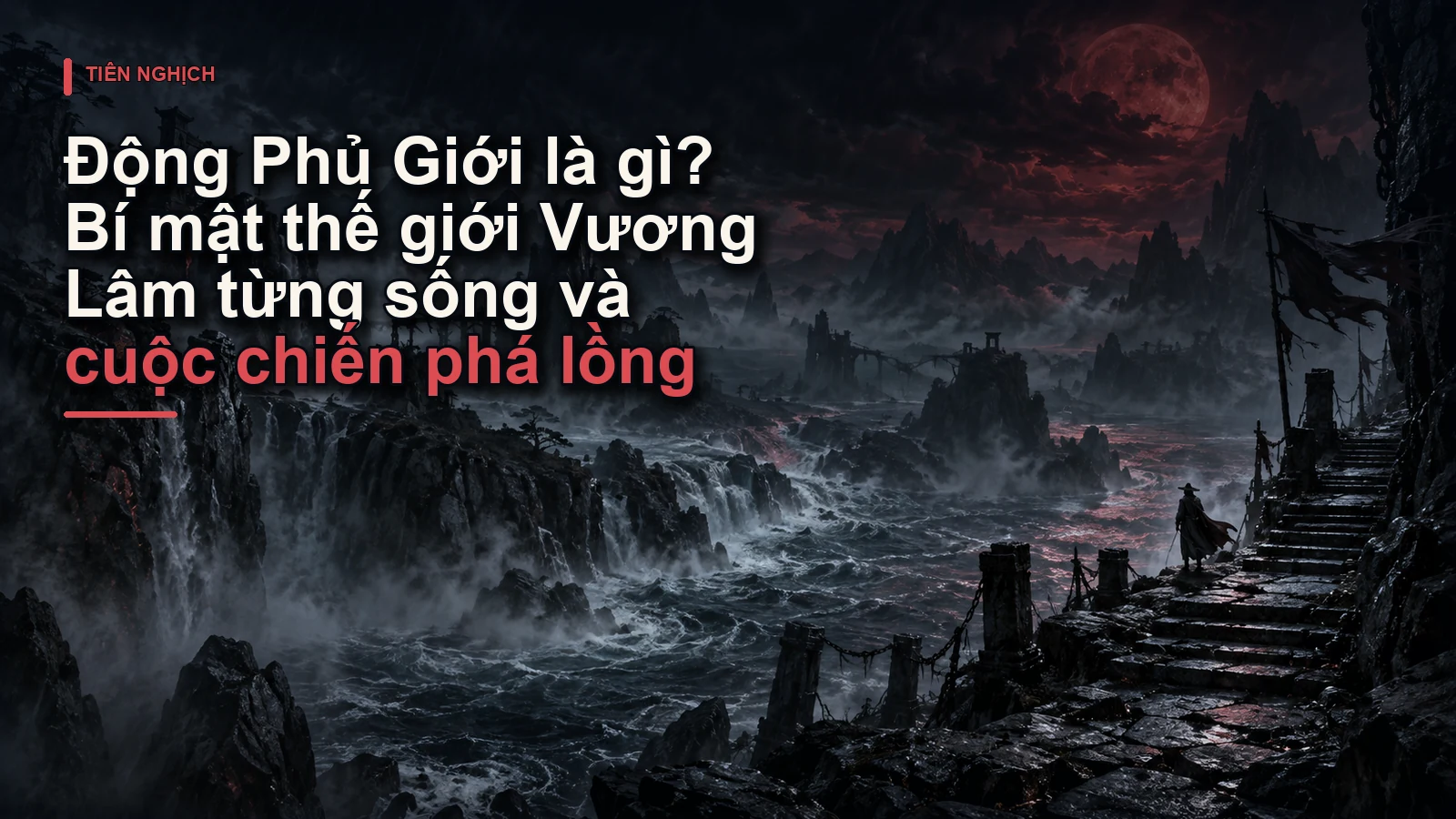 Động Phủ Giới là gì? Bí mật thế giới Vương Lâm từng sống và cuộc chiến phá lồng