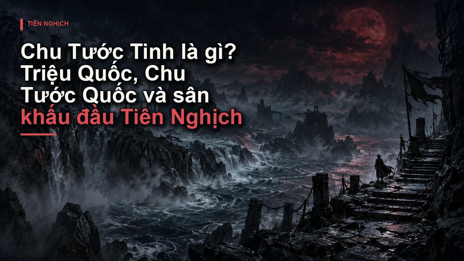 Chu Tước Tinh là gì? Triệu Quốc, Chu Tước Quốc và sân khấu đầu Tiên Nghịch