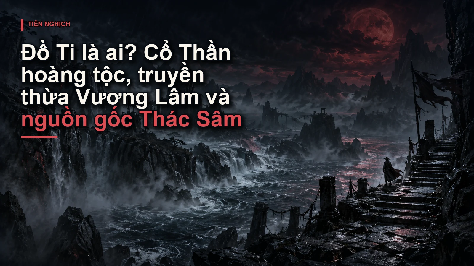 Đồ Ti là ai? Cổ Thần hoàng tộc, truyền thừa Vương Lâm và nguồn gốc Thác Sâm