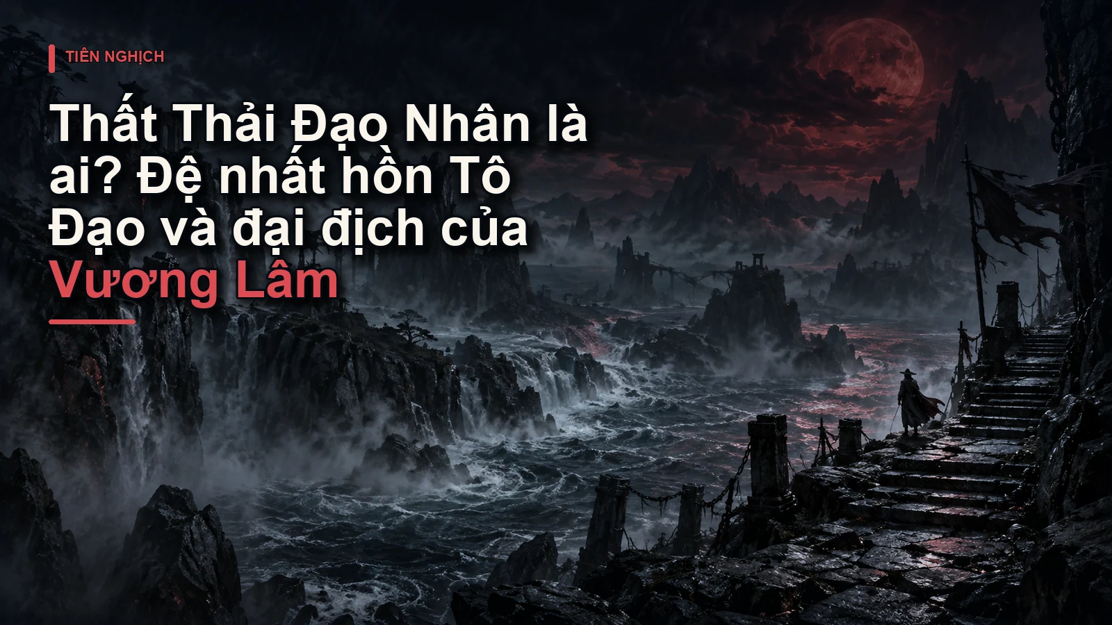 Thất Thải Đạo Nhân là ai? Đệ nhất hồn Tô Đạo và đại địch của Vương Lâm