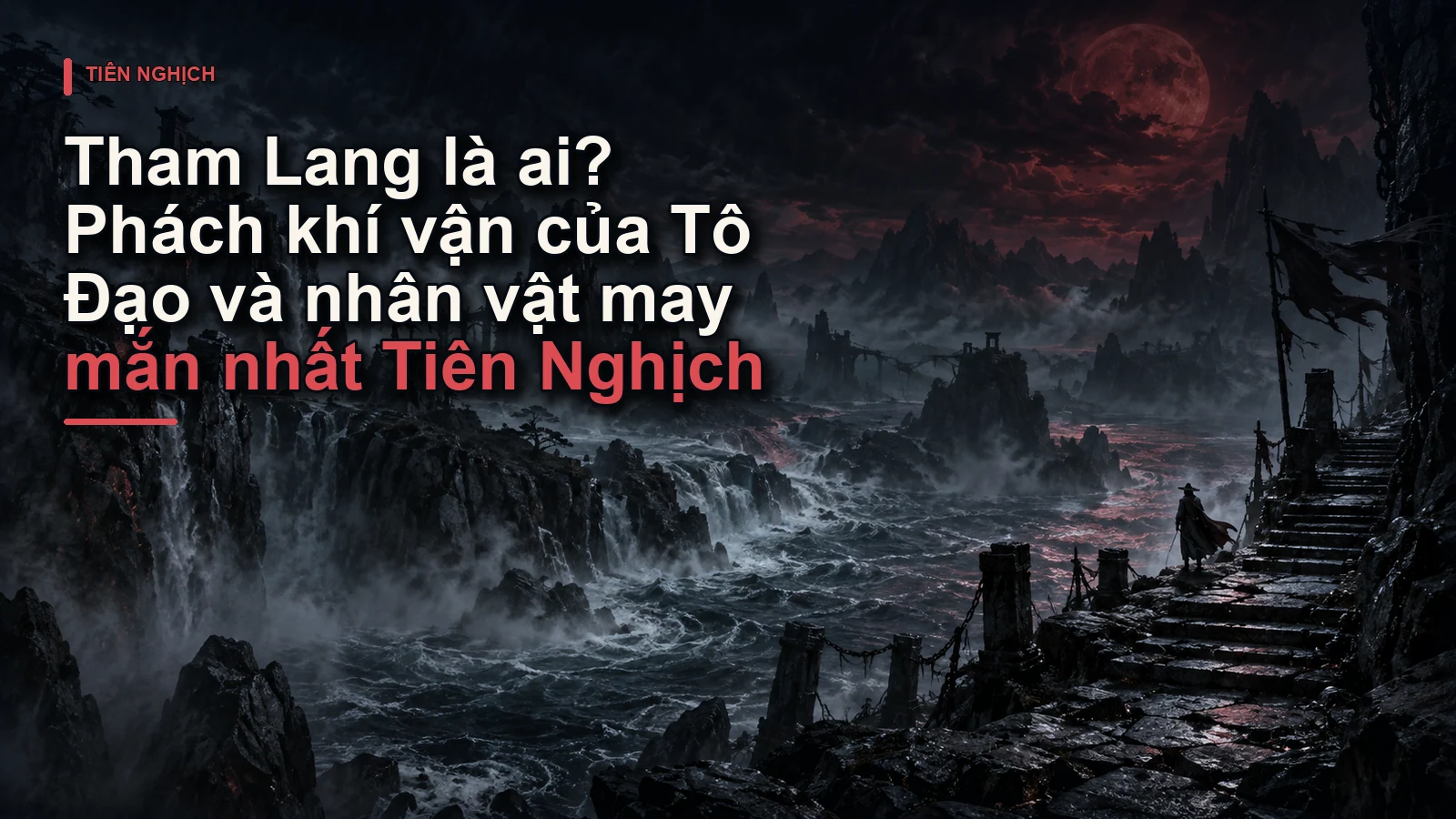 Tham Lang là ai? Phách khí vận của Tô Đạo và nhân vật may mắn nhất Tiên Nghịch