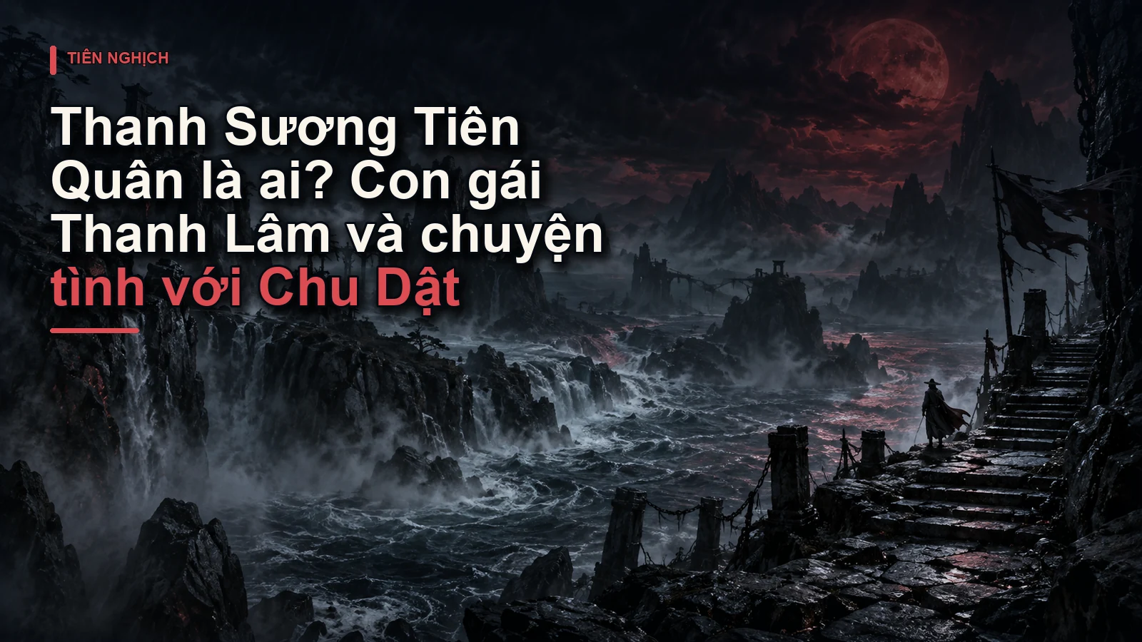 Thanh Sương Tiên Quân là ai? Con gái Thanh Lâm và chuyện tình với Chu Dật