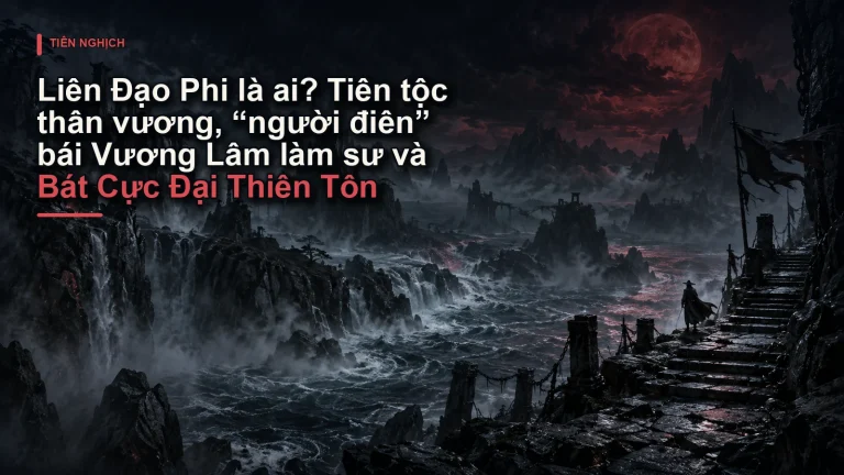 Liên Đạo Phi là ai? Tiên tộc thân vương, “người điên” bái Vương Lâm làm sư và Bát Cực Đại Thiên Tôn