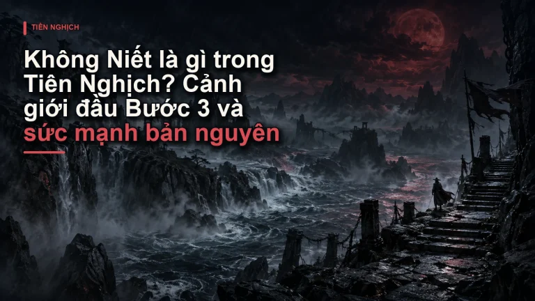 Không Niết là gì trong Tiên Nghịch? Cảnh giới đầu Bước 3 và sức mạnh bản nguyên