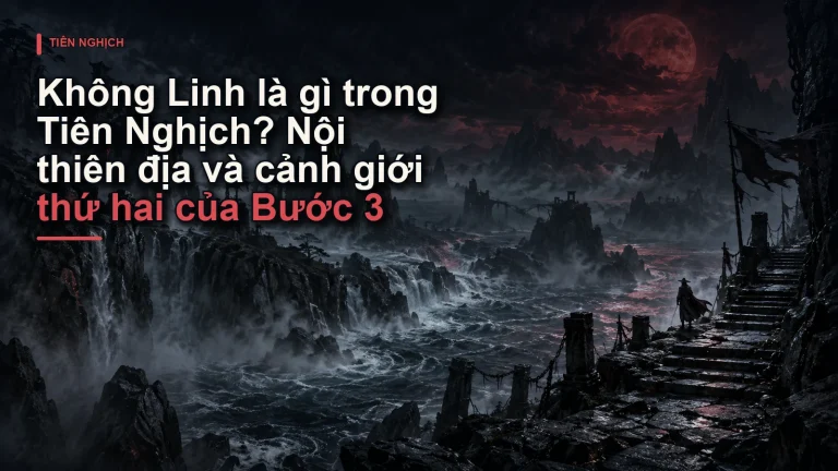 Không Linh là gì trong Tiên Nghịch? Nội thiên địa và cảnh giới thứ hai của Bước 3