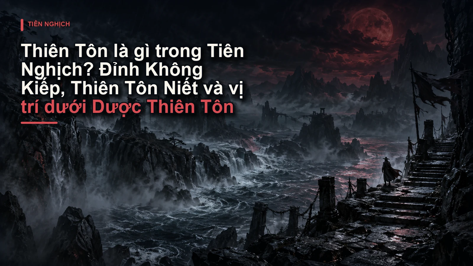 Thiên Tôn là gì trong Tiên Nghịch? Đỉnh Không Kiếp, Thiên Tôn Niết và vị trí dưới Dược Thiên Tôn