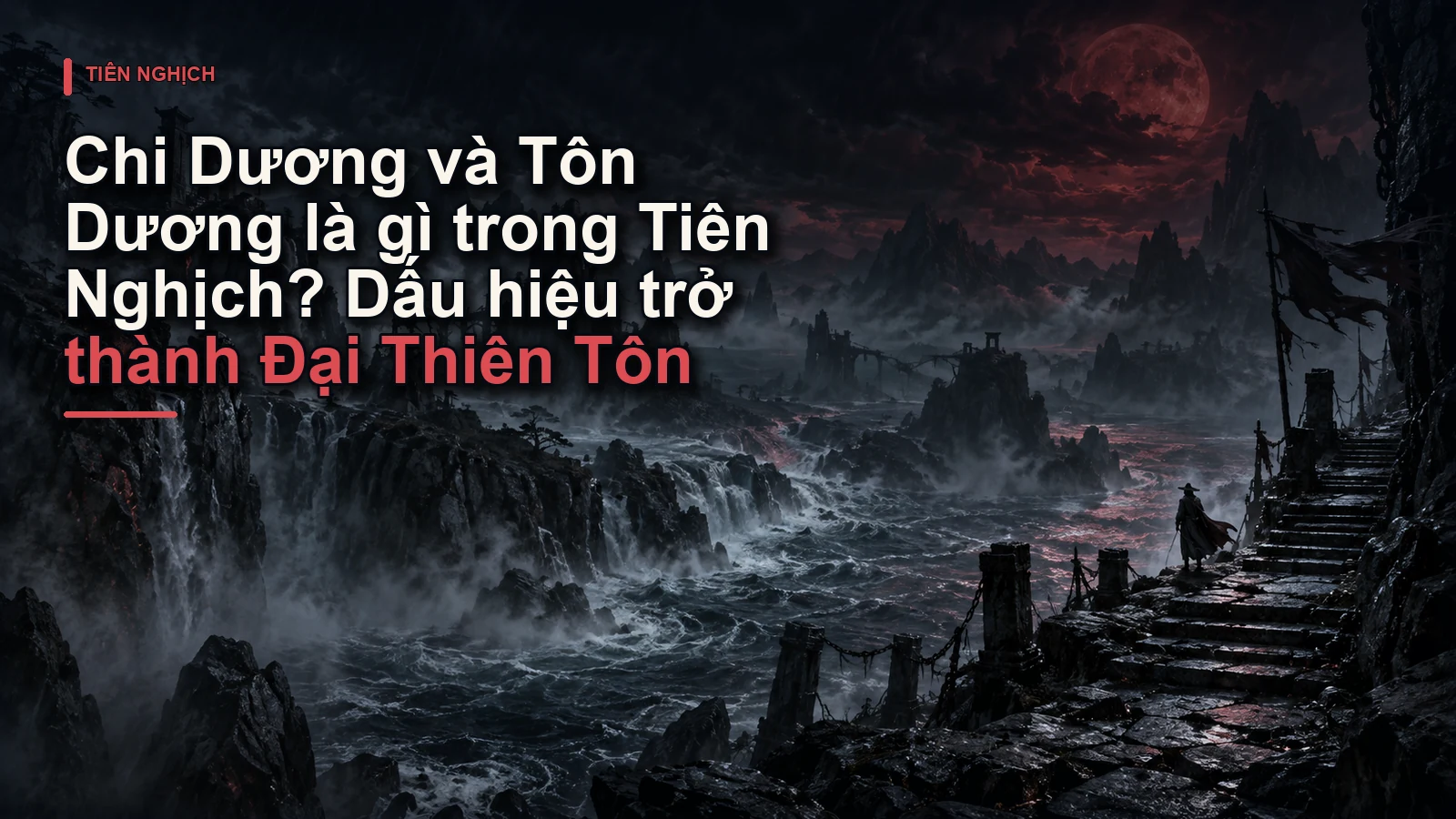 Chi Dương và Tôn Dương là gì trong Tiên Nghịch? Dấu hiệu trở thành Đại Thiên Tôn