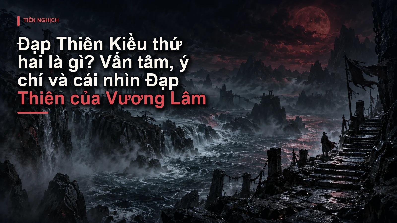 Đạp Thiên Kiều thứ hai là gì? Vấn tâm, ý chí và cái nhìn Đạp Thiên của Vương Lâm