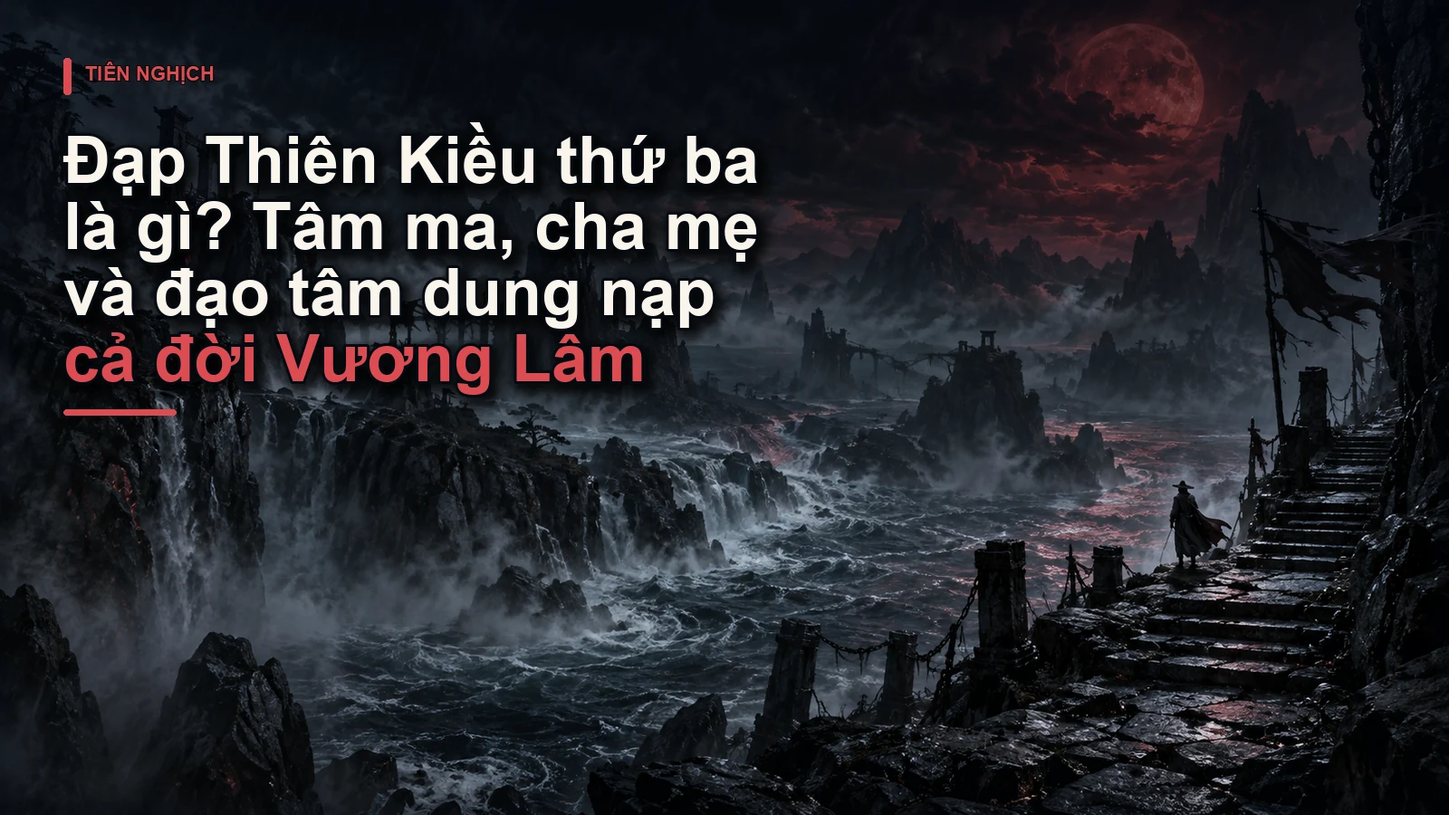Đạp Thiên Kiều thứ ba là gì? Tâm ma, cha mẹ và đạo tâm dung nạp cả đời Vương Lâm