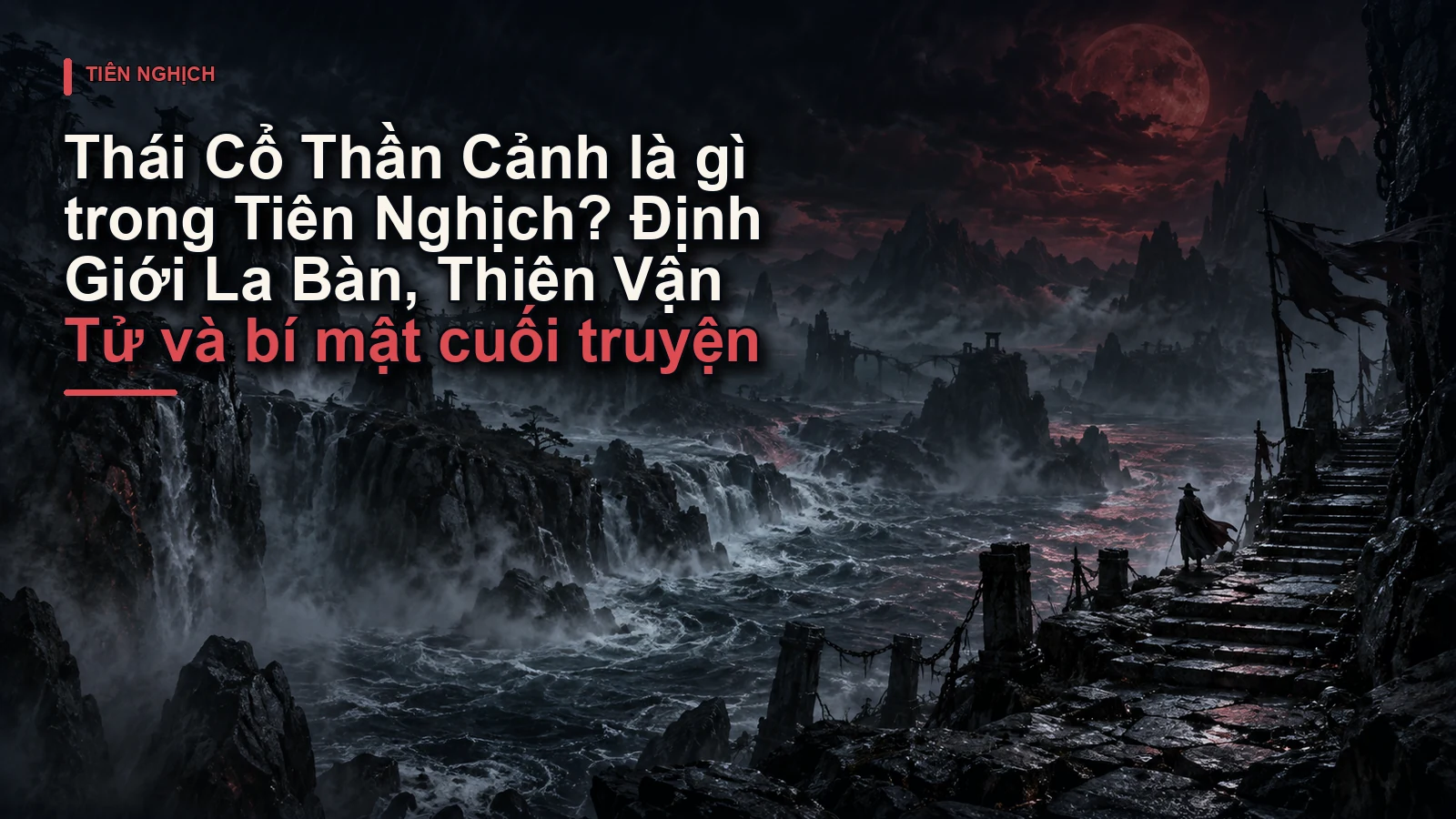 Thái Cổ Thần Cảnh là gì trong Tiên Nghịch? Định Giới La Bàn, Thiên Vận Tử và bí mật cuối truyện
