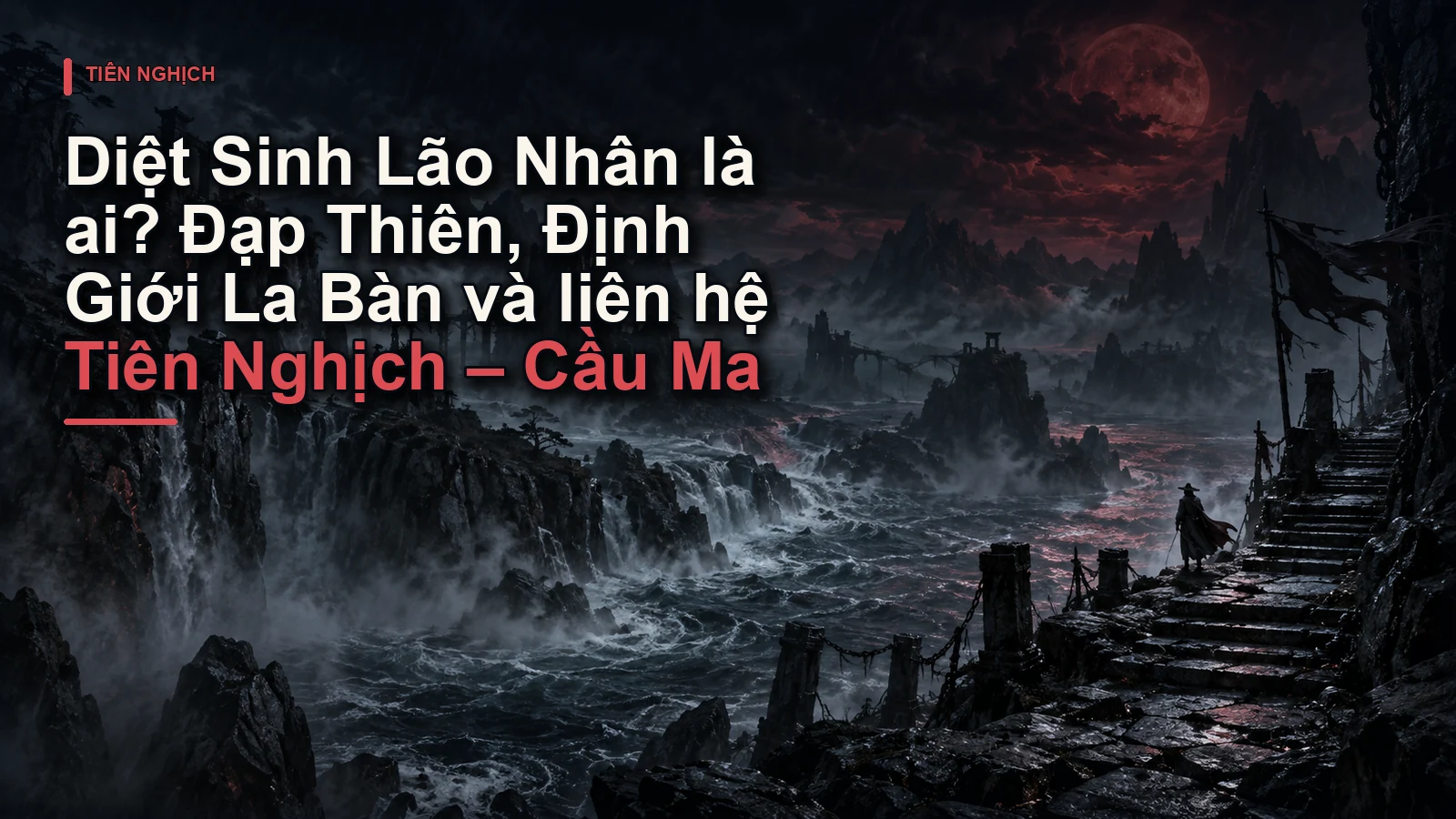 Diệt Sinh Lão Nhân là ai? Đạp Thiên, Định Giới La Bàn và liên hệ Tiên Nghịch – Cầu Ma