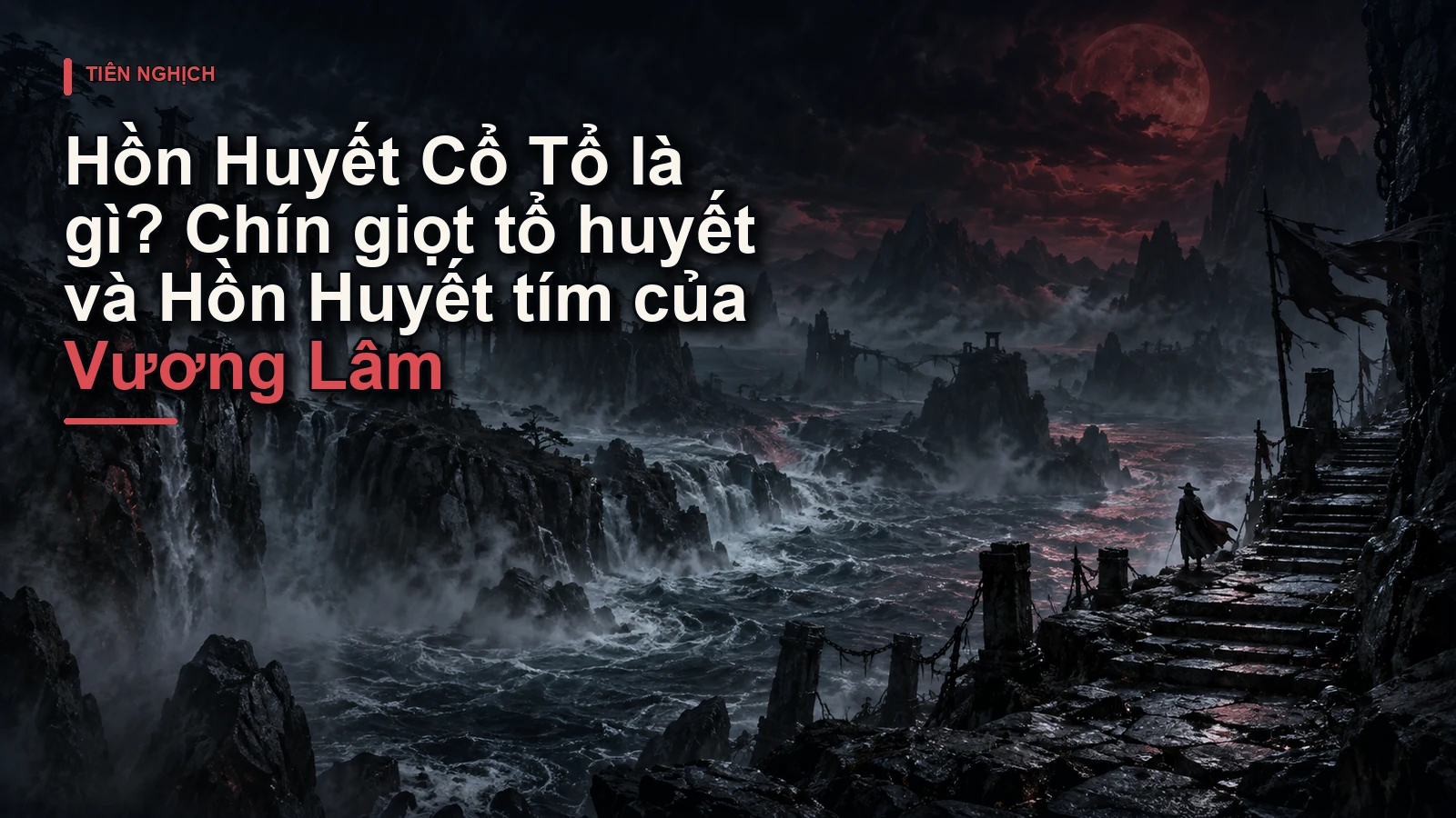 Hồn Huyết Cổ Tổ là gì? Chín giọt tổ huyết và Hồn Huyết tím của Vương Lâm