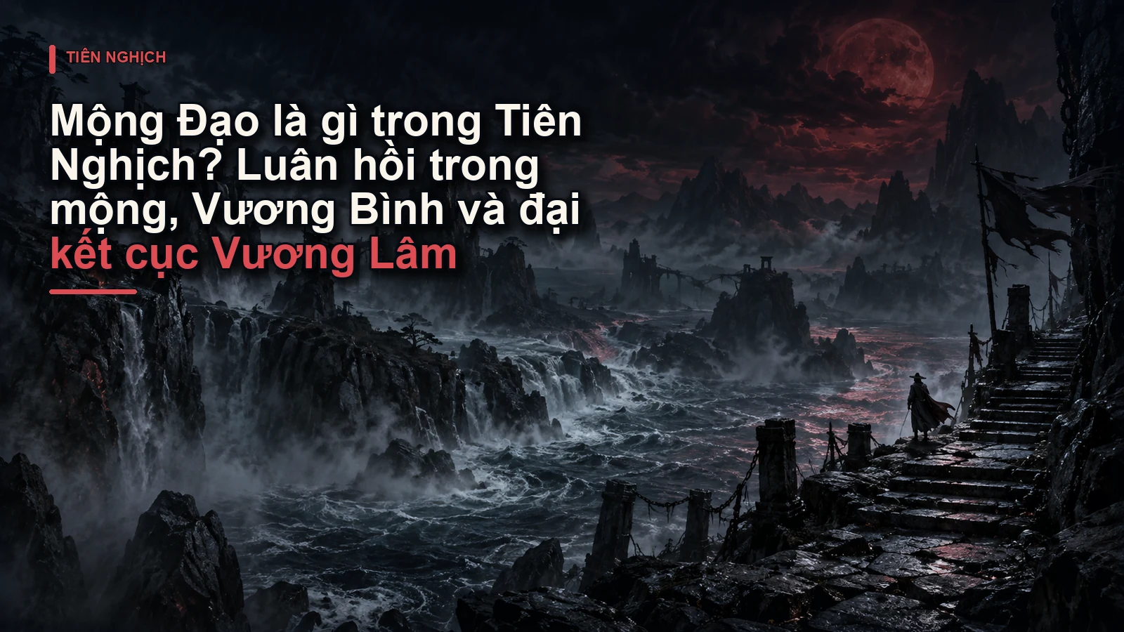 Mộng Đạo là gì trong Tiên Nghịch? Luân hồi trong mộng, Vương Bình và đại kết cục Vương Lâm