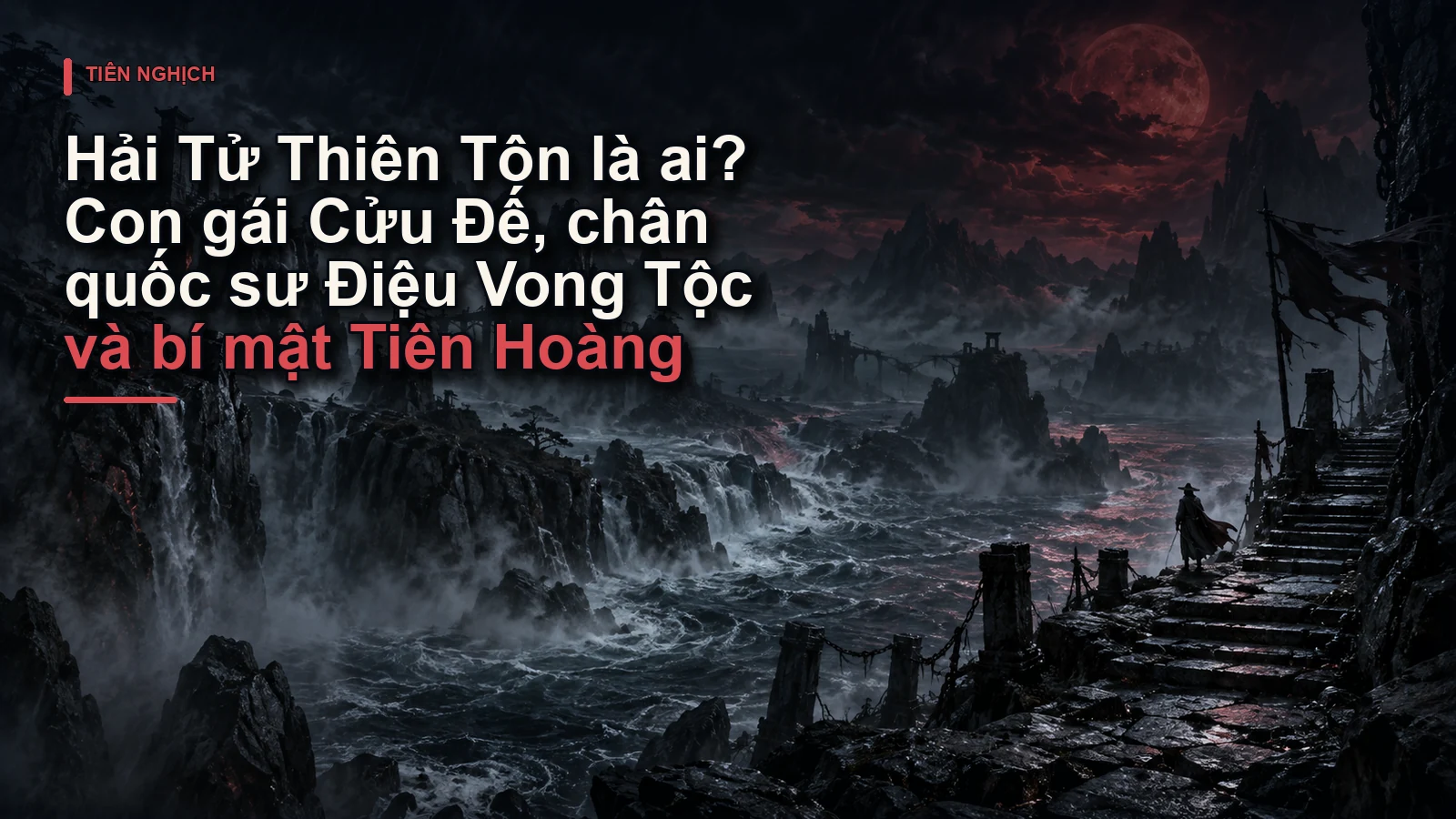 Hải Tử Thiên Tôn là ai? Con gái Cửu Đế, chân quốc sư Điệu Vong Tộc và bí mật Tiên Hoàng