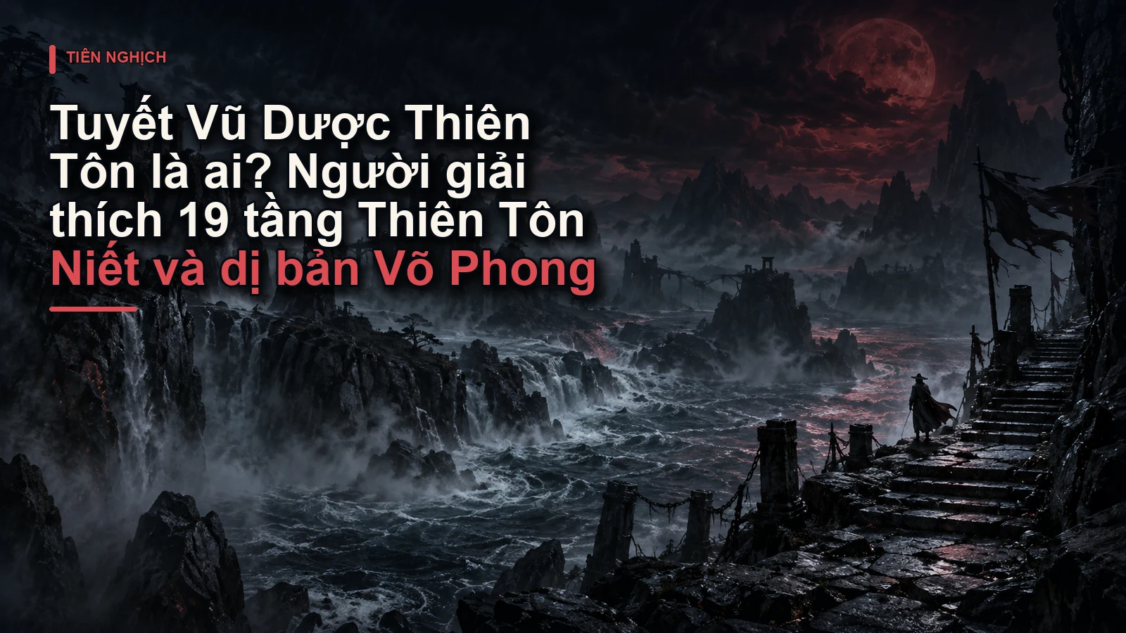 Tuyết Vũ Dược Thiên Tôn là ai? Người giải thích 19 tầng Thiên Tôn Niết và dị bản Võ Phong