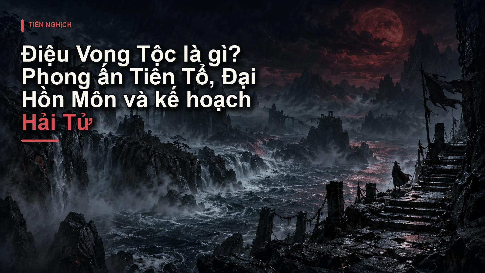 Điệu Vong Tộc là gì? Phong ấn Tiên Tổ, Đại Hồn Môn và kế hoạch Hải Tử