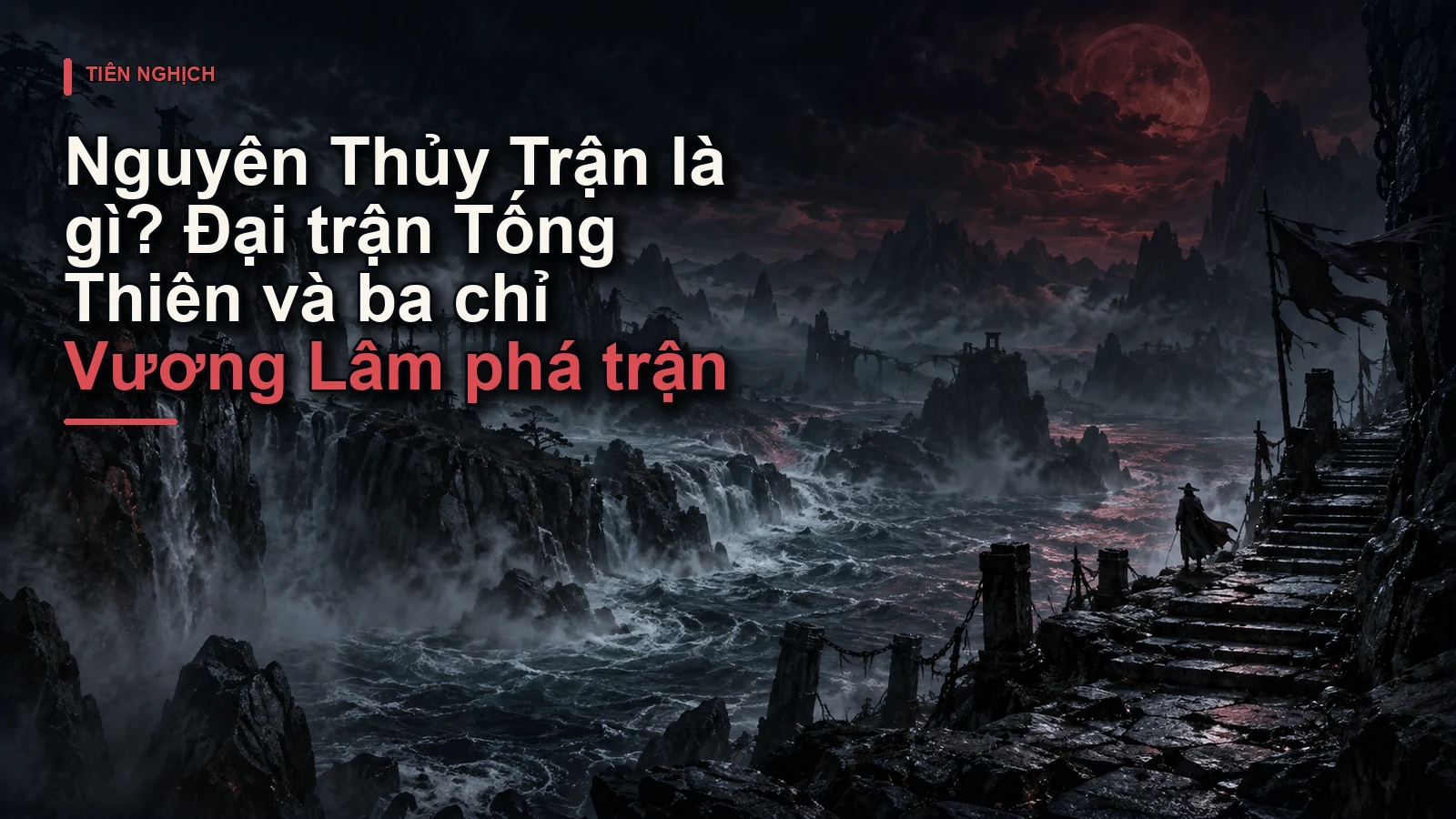 Nguyên Thủy Trận là gì? Đại trận Tống Thiên và ba chỉ Vương Lâm phá trận