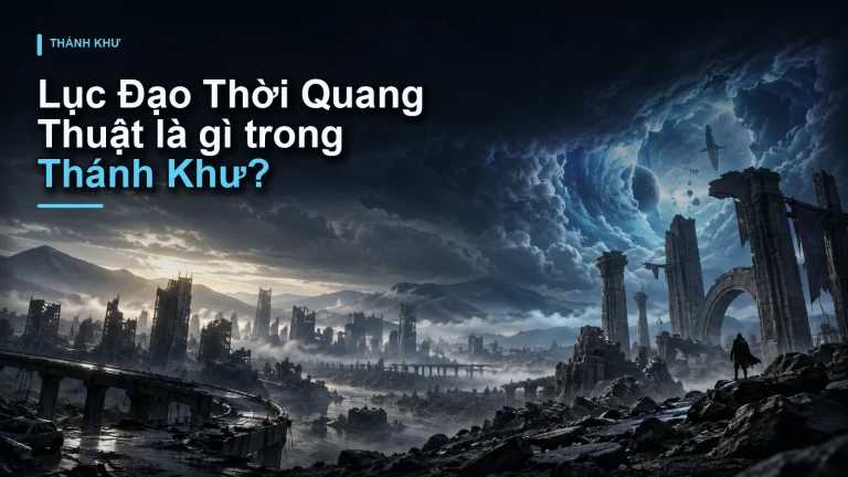 Lục Đạo Thời Quang Thuật là gì trong Thánh Khư?
