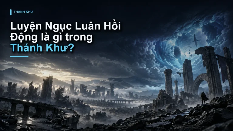 Luyện Ngục Luân Hồi Động là gì trong Thánh Khư?