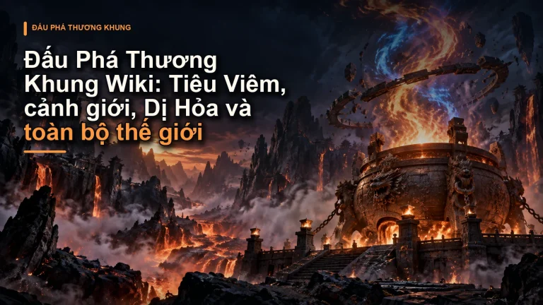 Đấu Phá Thương Khung Wiki: Tiêu Viêm, cảnh giới, Dị Hỏa và toàn bộ thế giới