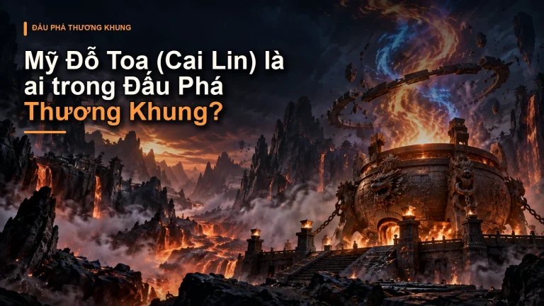 Mỹ Đỗ Toa (Cai Lin) là ai trong Đấu Phá Thương Khung?