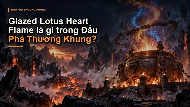 Glazed Lotus Heart Flame là gì trong Đấu Phá Thương Khung?