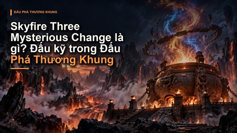 Skyfire Three Mysterious Change là gì? Đấu kỹ trong Đấu Phá Thương Khung