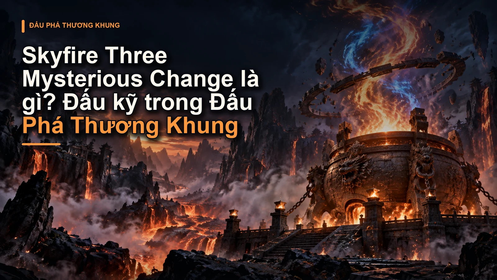 Skyfire Three Mysterious Change là gì? Đấu kỹ trong Đấu Phá Thương Khung