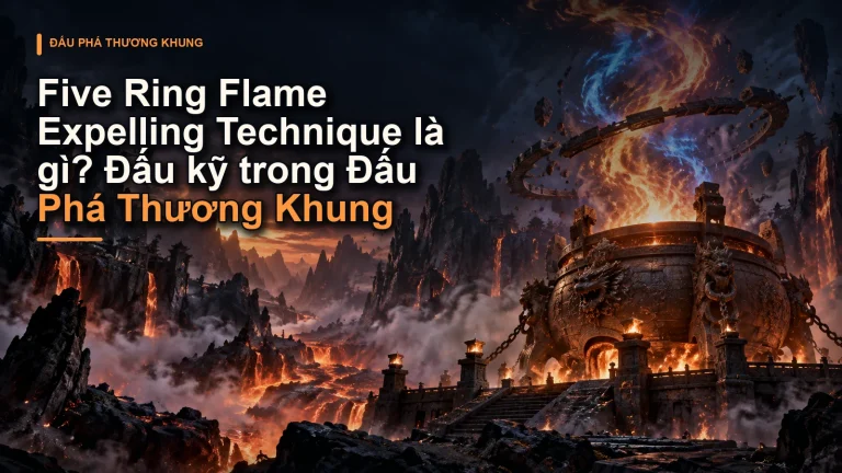 Five Ring Flame Expelling Technique là gì? Đấu kỹ trong Đấu Phá Thương Khung