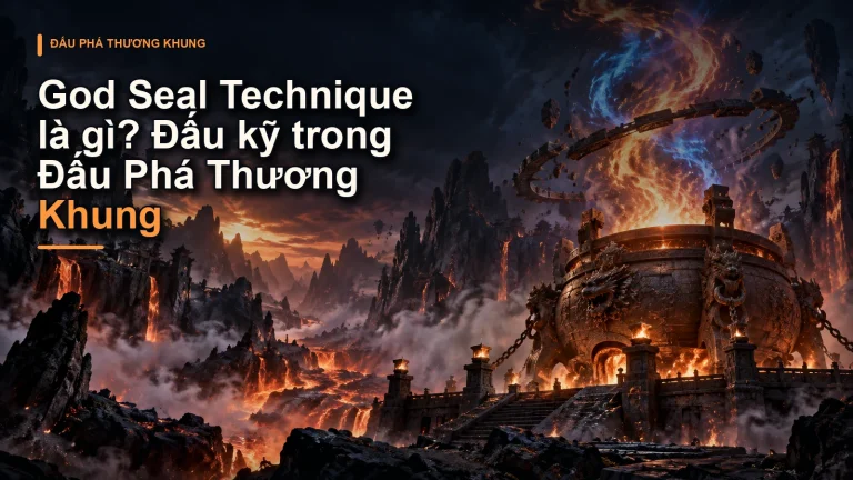 God Seal Technique là gì? Đấu kỹ trong Đấu Phá Thương Khung