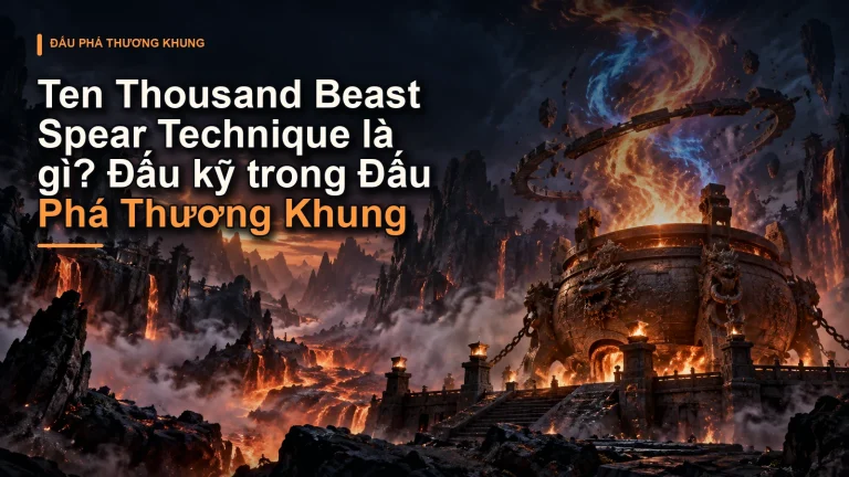 Ten Thousand Beast Spear Technique là gì? Đấu kỹ trong Đấu Phá Thương Khung