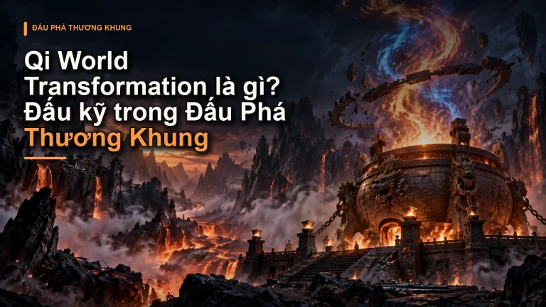 Qi World Transformation là gì? Đấu kỹ trong Đấu Phá Thương Khung