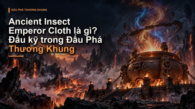 Ancient Insect Emperor Cloth là gì? Đấu kỹ trong Đấu Phá Thương Khung