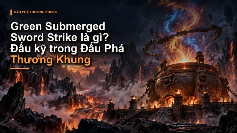 Green Submerged Sword Strike là gì? Đấu kỹ trong Đấu Phá Thương Khung