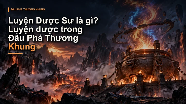 Luyện Dược Sư là gì? Luyện dược trong Đấu Phá Thương Khung