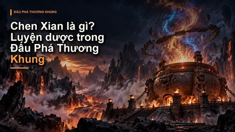 Chen Xian là gì? Luyện dược trong Đấu Phá Thương Khung