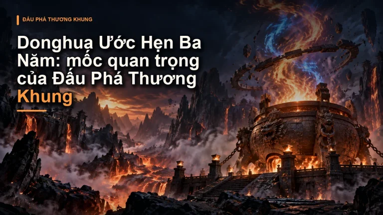 Donghua Ước Hẹn Ba Năm: mốc quan trọng của Đấu Phá Thương Khung