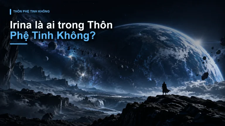 Irina là ai trong Thôn Phệ Tinh Không?