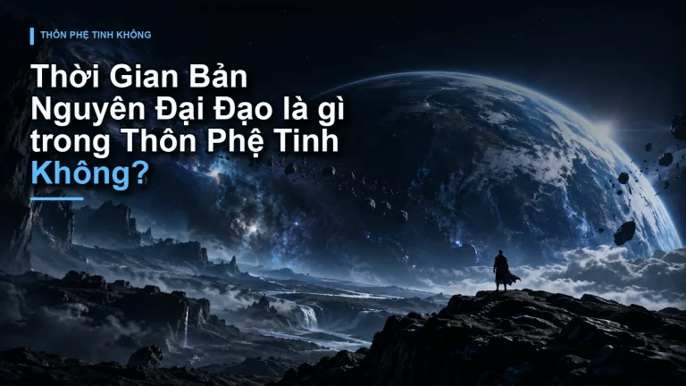 Thời Gian Bản Nguyên Đại Đạo là gì trong Thôn Phệ Tinh Không?