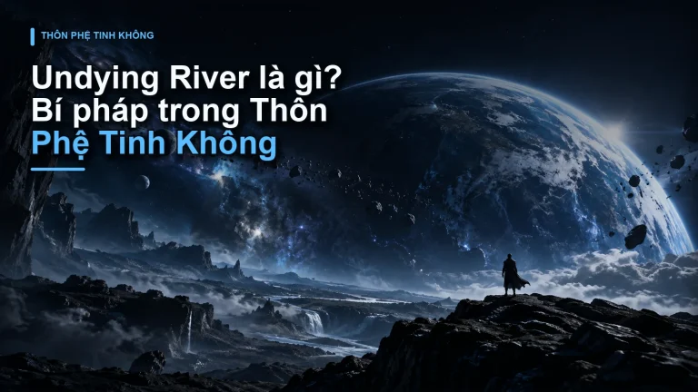Undying River là gì? Bí pháp trong Thôn Phệ Tinh Không