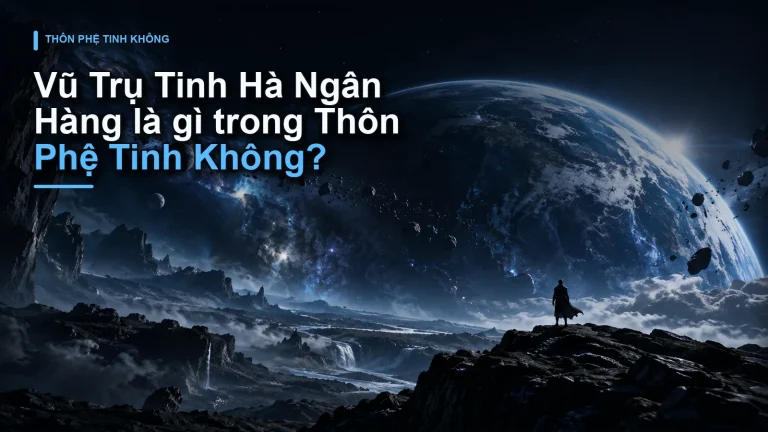 Vũ Trụ Tinh Hà Ngân Hàng là gì trong Thôn Phệ Tinh Không?