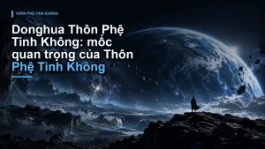 Donghua Thôn Phệ Tinh Không: mốc quan trọng của Thôn Phệ Tinh Không