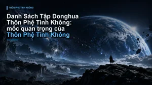 Danh Sách Tập Donghua Thôn Phệ Tinh Không: mốc quan trọng của Thôn Phệ Tinh Không