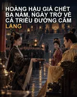 HOÀNG HẬU GIẢ CHẾT BA NĂM, NGÀY TRỞ VỀ CẢ TRIỀU ĐƯỜNG CÂM LẶNG