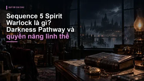 Sequence 5 Spirit Warlock là gì? Darkness Pathway và quyền năng linh thể
