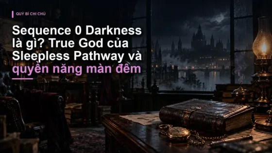Sequence 0 Darkness là gì? True God của Sleepless Pathway và quyền năng màn đêm