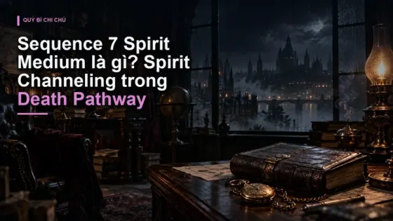 Sequence 7 Spirit Medium là gì? Spirit Channeling trong Death Pathway