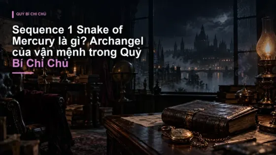Sequence 1 Snake of Mercury là gì? Archangel của vận mệnh trong Quỷ Bí Chi Chủ
